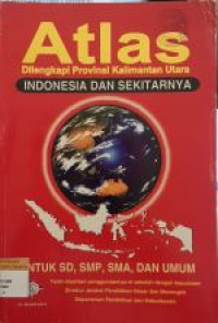 Image of ATLAS DI LENGKAPI PROCINSI KALIMANTAN UTARA : INDONESIA DAN SEKITARNYA