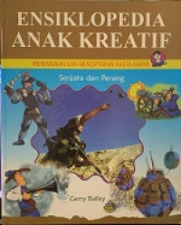 Image of ENSIKLOPEDIA ANAK KREATIF : MENEMUKAN DAN MENCIPTAKAN HASTA KARYA = Senjata dan Perang